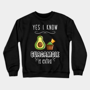 Yes I know guacamole is extra Crewneck Sweatshirt